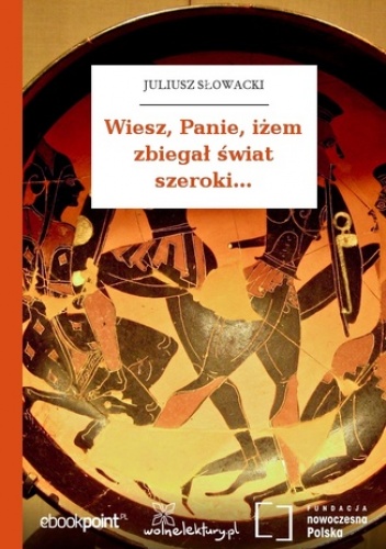 Wiesz, Panie, iżem zbiegał świat szeroki - Juliusz Słowacki