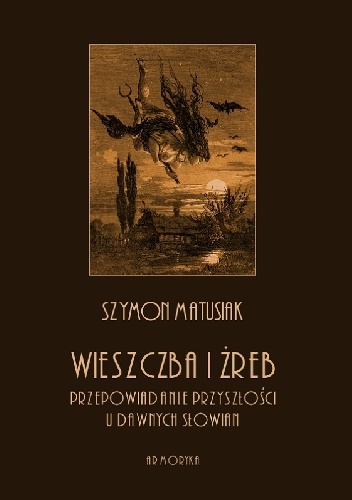 Wieszczba i żreb. Przepowiadanie przyszłości u dawnych Słowian - Szymon Matusiak