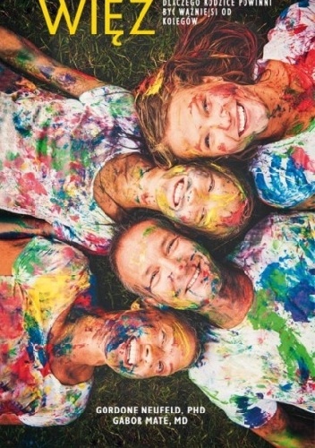 Więź. Dlaczego rodzice powinni być ważniejsi od kolegów - Gabor Maté, Gordon Neufeld