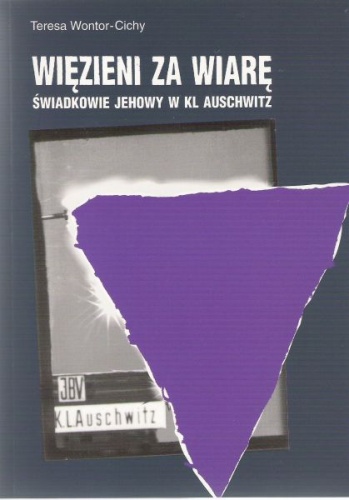 Więzieni za wiarę. Świadkowie Jehowy w KL Auschwitz - Teresa Wontor-Cichy