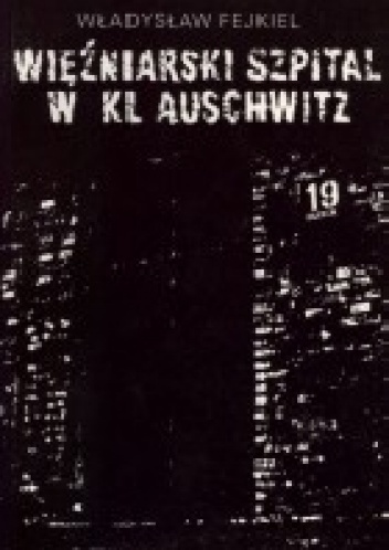 Więźniarski szpital w KL Auschwitz - Władysław Fejkiel
