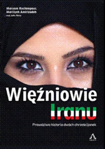 Więźniowie Iranu. Prawdziwa historia dwóch chrześcijanek - Maryam Rostampour, Marziyeh Amirizadeh