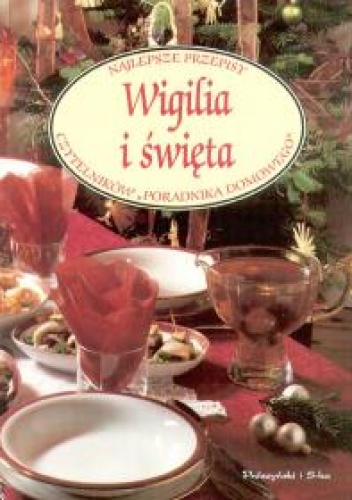 Wigilia i święta. Najlepsze przepisy czytelników Poradnika Domowego - praca zbiorowa