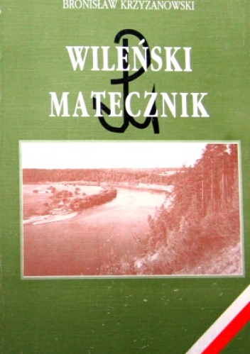 Wileński matecznik. 1939-1944 (z dziejów „Wachlarza” i Armii Krajowej) - Bronisław Krzyżanowski