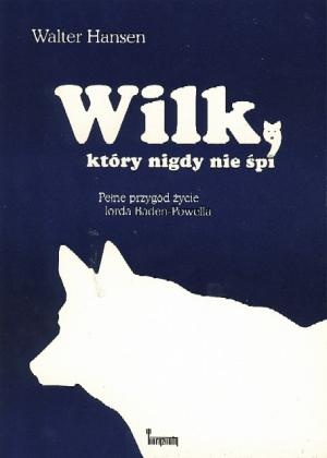 Wilk, który nigdy nie śpi. Pełne przygód życie lorda Baden-Powella - Walter Hansen