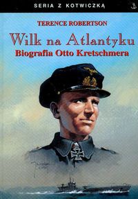 Wilk na Atlantyku. Biografia Otto Kretschmera - Terence Robertson