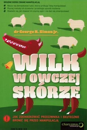 Wilk w owczej skórze: jak zdemaskować przeciwnika i skutecznie bronić się przed manipulacją - George K. Simon Jr.
