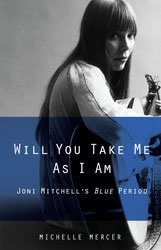 Will You Take Me As I Am: Joni Mitchell's Blue Period - Michelle Mercer
