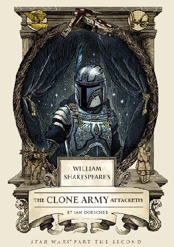 William Shakespeare's Star Wars: The Clone Army Attaketh - Ian Doescher