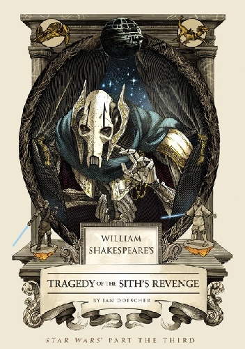 William Shakespeare's Star Wars: Tragedy of the Sith's Revenge - Ian Doescher
