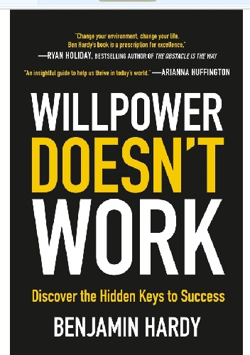 Willpower Doesn't Work: Discover the Hidden Keys to Success - Benjamin Hardy
