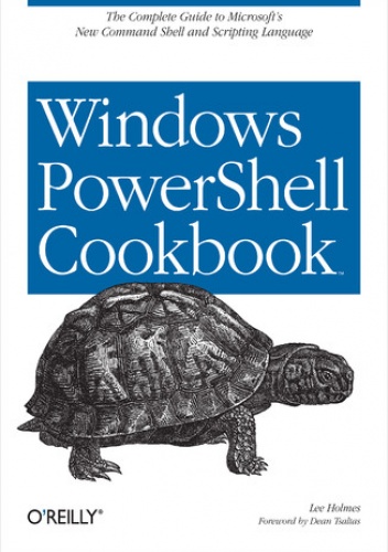 Windows PowerShell Cookbook. for Windows, Exchange 2007, and MOM V3 - Lee Holmes