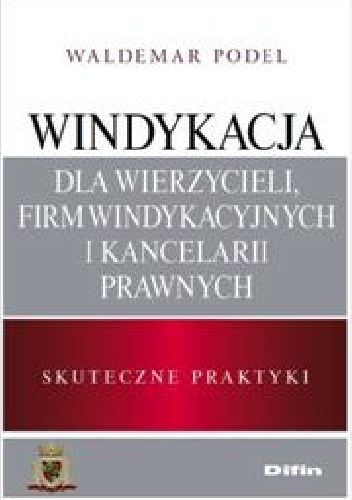 Windykacja dla wierzycieli, firm windykacyjnych i kancelarii prawnych. Skuteczne praktyki - Waldemar Podel