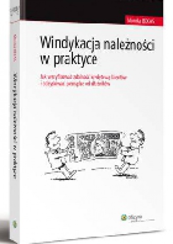 Windykacja należności w praktyce. Jak weryfikować zdolność kredytową klientów i odzyskiwać pieniądze od dłużników - Monika Bekas
