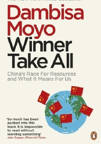 Winner Take All: China's Race for Resources and What It Means for Us - Dambisa Moyo