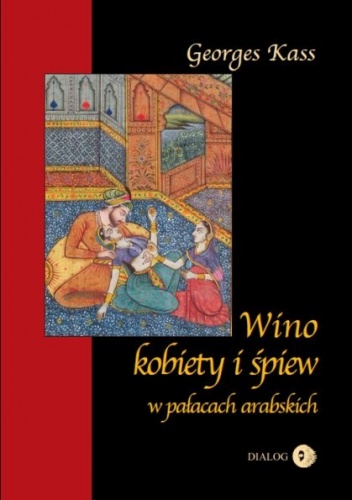 Wino, kobiety i śpiew w pałacach arabskich - Georges Kass