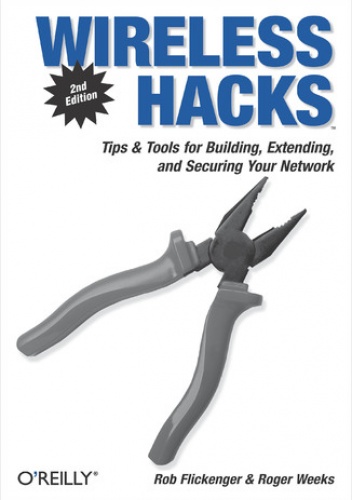 Wireless Hacks. Tips & Tools for Building, Extending, and Securing Your Network. 2nd Edition - Flickenger Rob, Weeks Roger