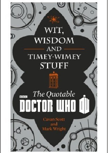 Wit, Wisdom and Timey Wimey Stuff - The Quotable Doctor Who - Cavan Scott
