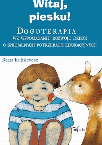 Witaj, piesku! Dogoterapia we wspomaganiu rozwoju dzieci o specjalnych potrzebach edukacyjnych - Beata Kulisiewicz