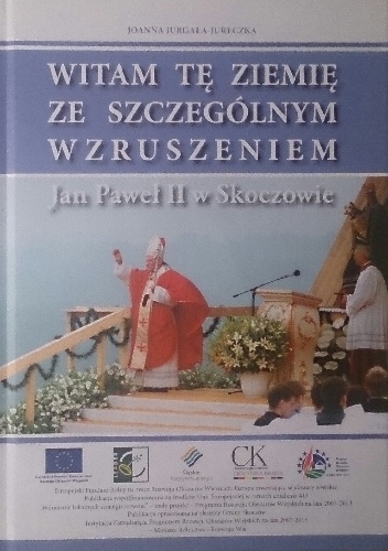 Witam tę ziemię ze szczególnym wzruszeniem. Jan Paweł II w Skoczowie - Joanna Jurgała-Jureczka
