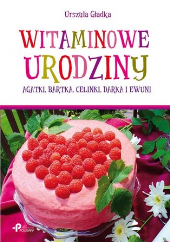 Witaminowe urodziny. Agatki, Bartka, Celinki, Darka i Ewuni - Gładka Urszula