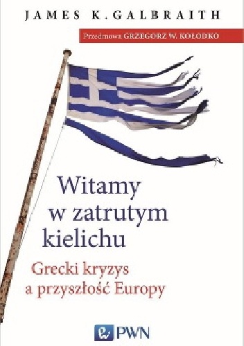 Witamy w zatrutym kielichu. Grecki kryzys a przyszłość Europy - James Kenneth Galbraith