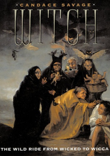 Witch: The Wild Ride from Wicked to Wicca - Candace Savage