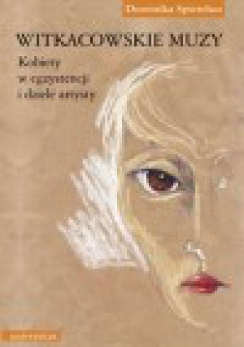 Witkacowskie muzy. Kobiety w egzystencji i dziele artysty - Dominika Spietelun