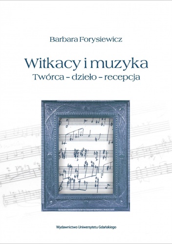 Witkacy i muzyka. Twórca – dzieło – recepcja - Barbara Forysiewicz
