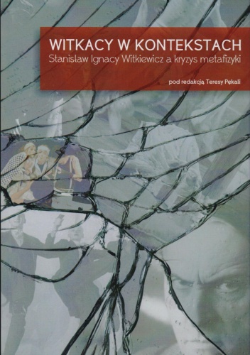 Witkacy w kontekstach. Stanisław Ignacy Witkiewicz a kryzys metafizyki - Teresa Pękala