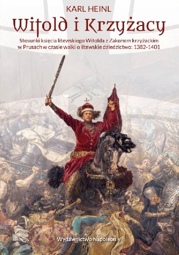 Witold i Krzyżacy. Stosunki księcia litewskiego Witolda z zakonem krzyżackim w Prusach w czasie walki o litewskie dziedzictwo 1382-1401 - Karl Heinl