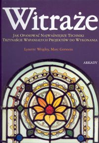 Witraże. Jak opanować najważniejsze techniki. Trzynaście wspaniałych projektów do wykonania - Lynette Wrigley