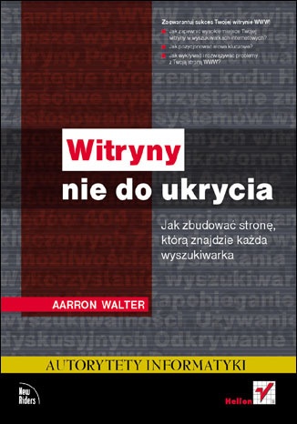 Witryny nie do ukrycia. Jak zbudować stronę, którą znajdzie każda wyszukiwarka - Aarron Walter