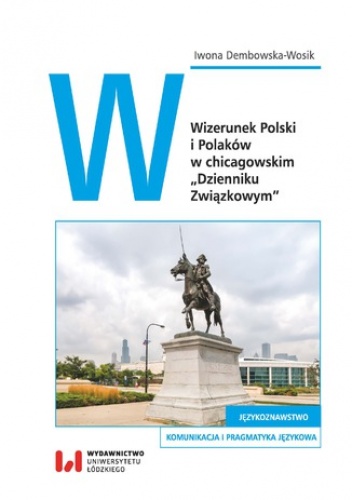 Wizerunek Polski i Polaków w chicagowskim "Dzienniku Związkowym" - Dembowska-Wosik Iwona