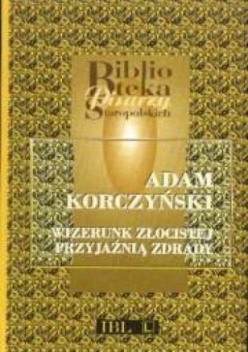 Wizerunek złocistej przyjaźnią zdrady - Adam Korczyński