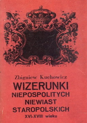 Wizerunki niepospolitych niewiast staropolskich XVI - XVIII w. - Zbigniew Kuchowicz