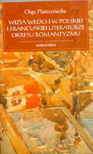 Wizja Włoch w polskiej i francuskiej literaturze okresu romantyzmu - Olga Płaszczewska