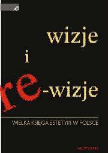 Wizje i re-wizje. Wielka księga estetyki w Polsce - Krystyna Wilkoszewska