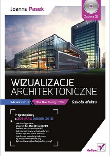 Wizualizacje architektoniczne. 3ds Max 2013 & 3ds Max Design 2013 + CD - Joanna Pasek