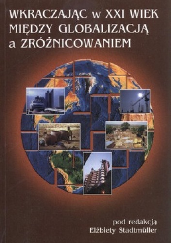 Wkraczając w XXI wiek. Między globalizacją a zróżnicowaniem - Elżbieta Stadtmuller