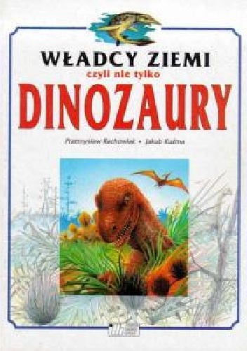 Władcy Ziemi czyli nie tylko dinozaury - Przemysław Rachowiak