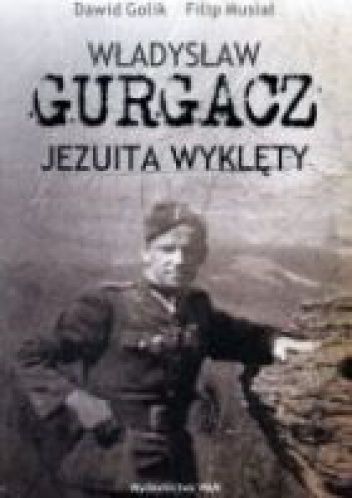 Władysław Gurgacz Jezuita wyklęty - Filip Musiał, Dawid Golik