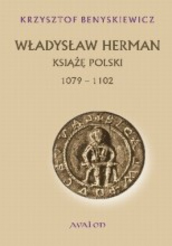Władysław Herman. Książę Polski 1072 - 1102 - Krzysztof Benyskiewicz