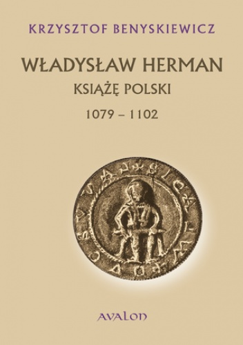Władysław Herman książę polski 1079-1102 - Krzysztof Benyskiewicz Prof.