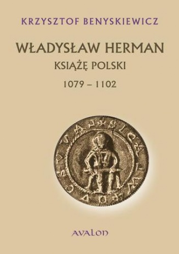 Władysław Herman. Książę polski 1079-1102 - Krzysztof Benyskiewicz