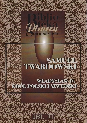 Władysław IV, król polski i szwedzki - Samuel Twardowski