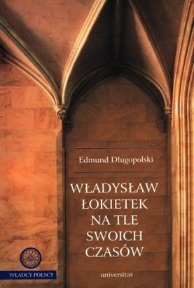 Władysław Łokietek na tle swoich czasów - Edmund Długopolski