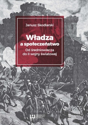 Władza a społeczeństwo? Od średniowiecza do II wojny światowej - Janusz Skodlarski