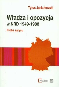 Władza i opozycja w NRD 1949-1988 Próba zarysu - Tytus Jaskułowski