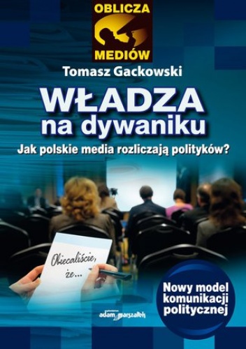 Władza na dywaniku. Jak polskie media rozliczają polityków? - Tomasz Gackowski dr